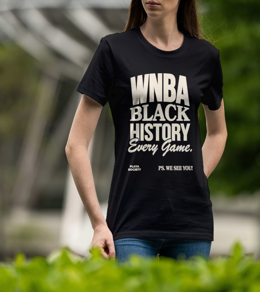 WNBA Black History Every Game PS We See You Playa Society T-Shirt