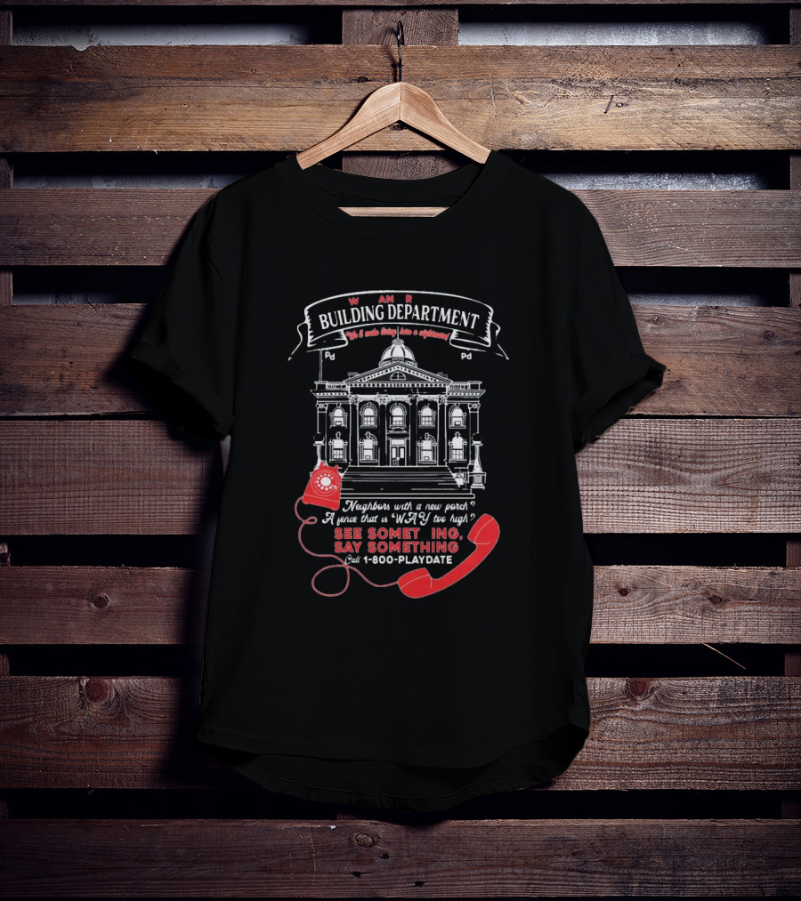 W A R Building Department See Something Say Something 1-800-PLAYDATE T-Shirt