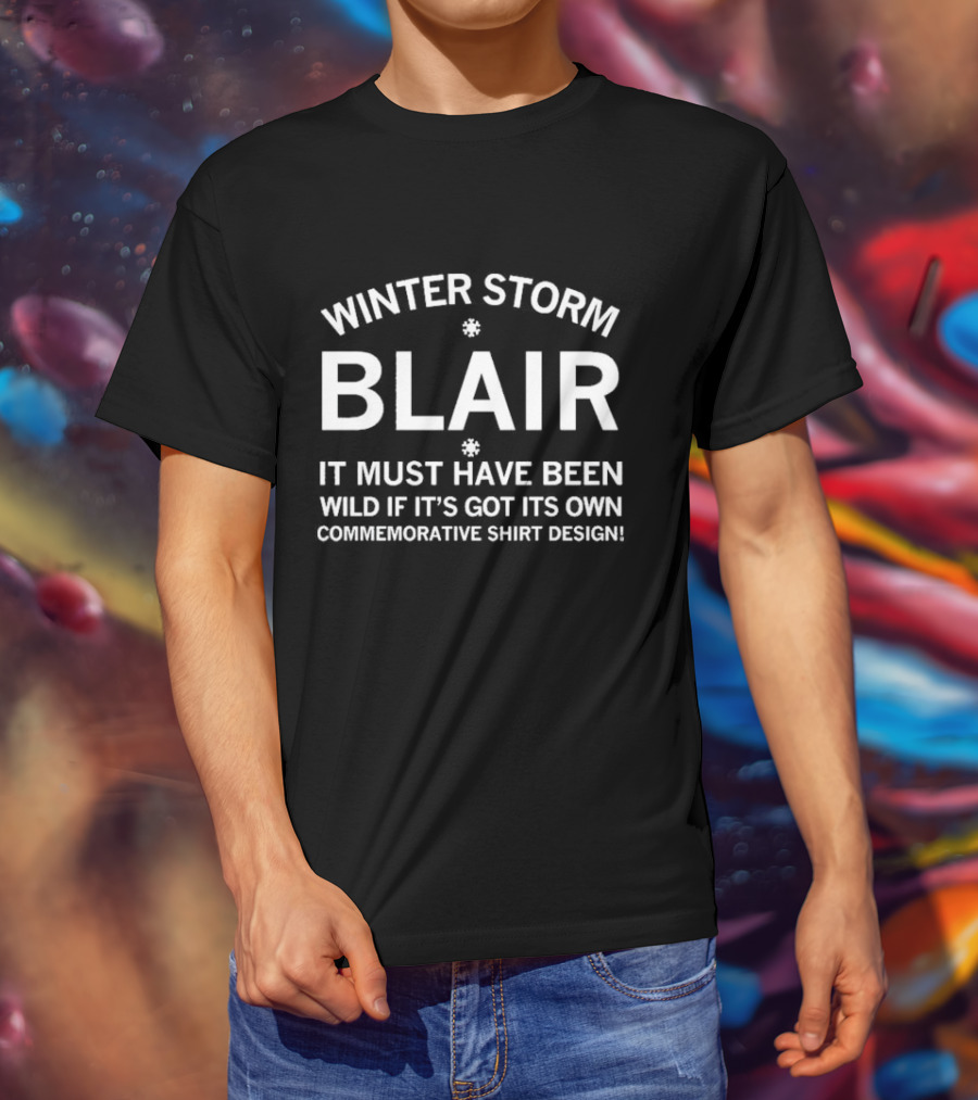 Winter Storm Blair It Must Have Been Wild If It's Got Its Own Commemorative T-Shirt
