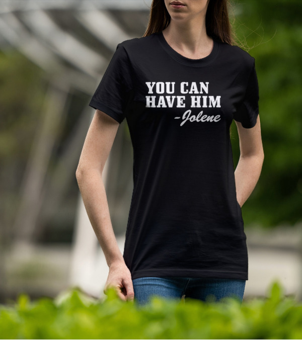You Can Have Him Jolene Text Bold White Font T-Shirt