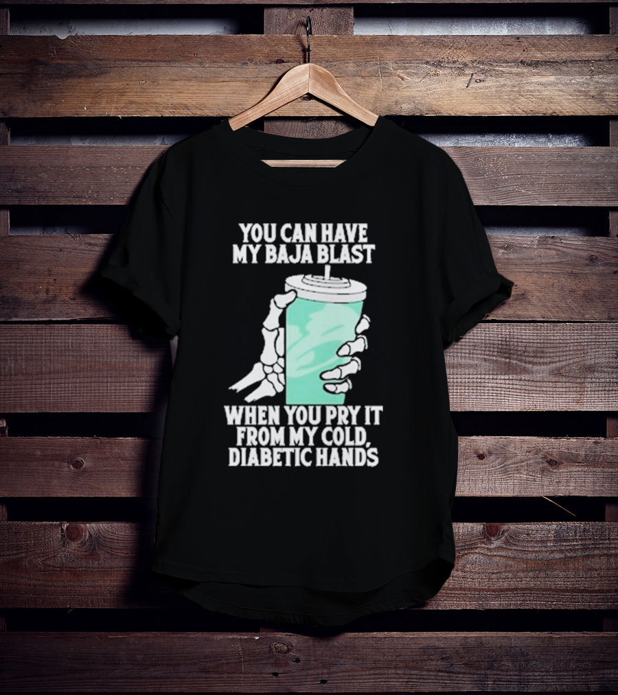 You Can Have My Baja Blast When You Pry It From My Cold Diabetic Hands Soda Humor T-Shirt