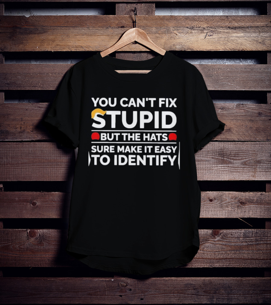 You Can't Fix Stupid But The Hats Sure Make It Easy To Identify T-Shirt