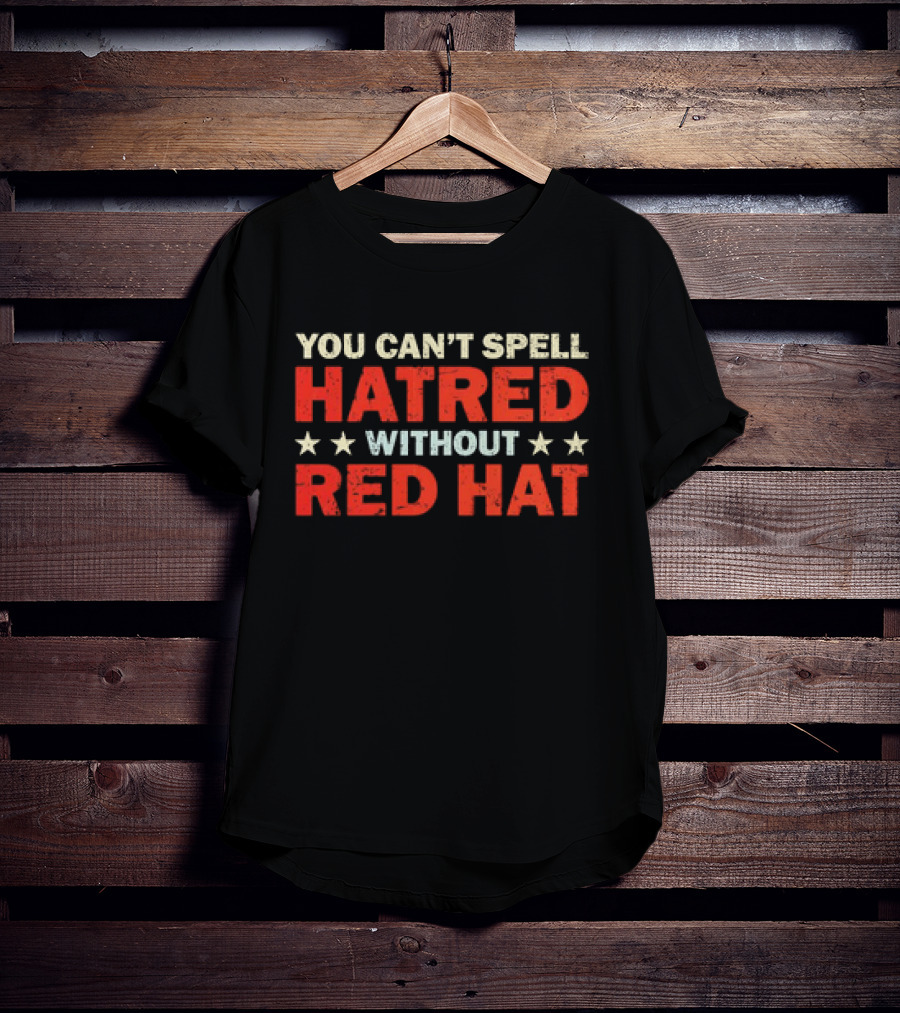 YOU CAN’T SPELL HATRED WITHOUT RED HAT STAR PATTERN T-Shirt