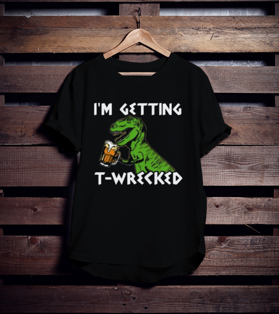 I'm Getting T-Wrecked Dinosaur Beer Fun T-Shirt