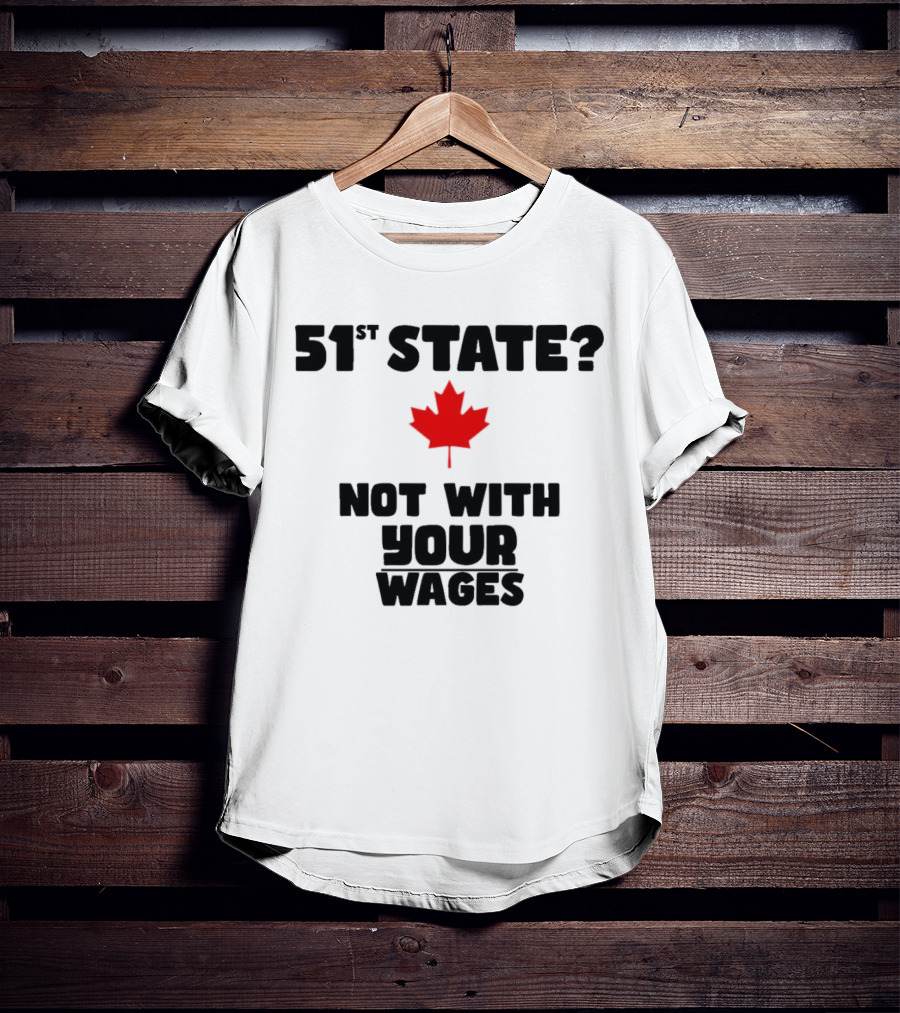 51st State Canada Not With Your Wages Red Maple Leaf T-Shirt
