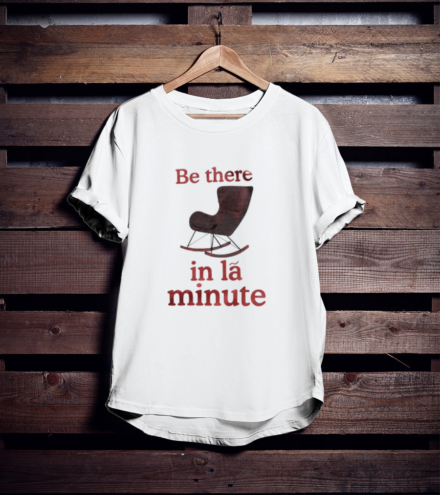 Be There In La Minute Armchair Rocker T-Shirt