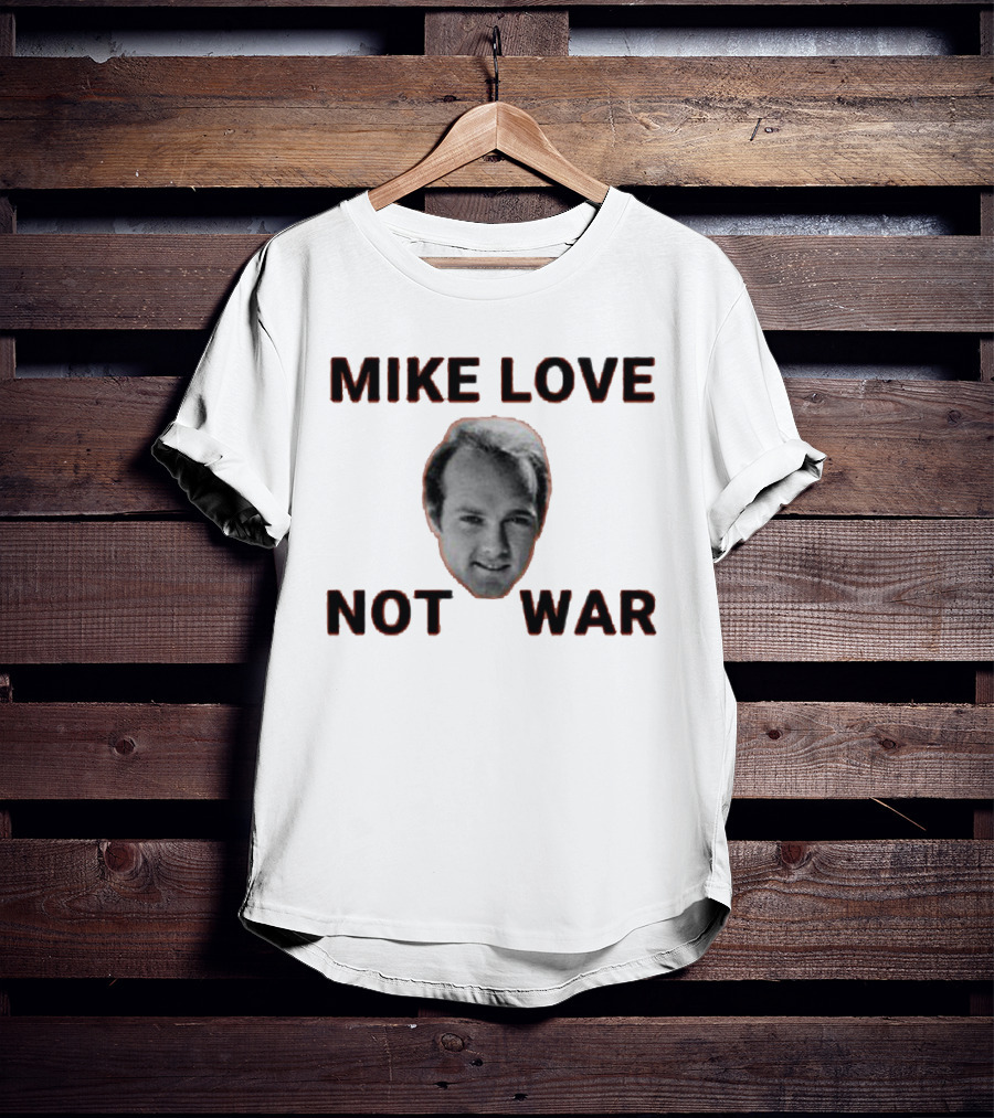 Mike Love Not War Beach Boys Image And Text T-Shirt