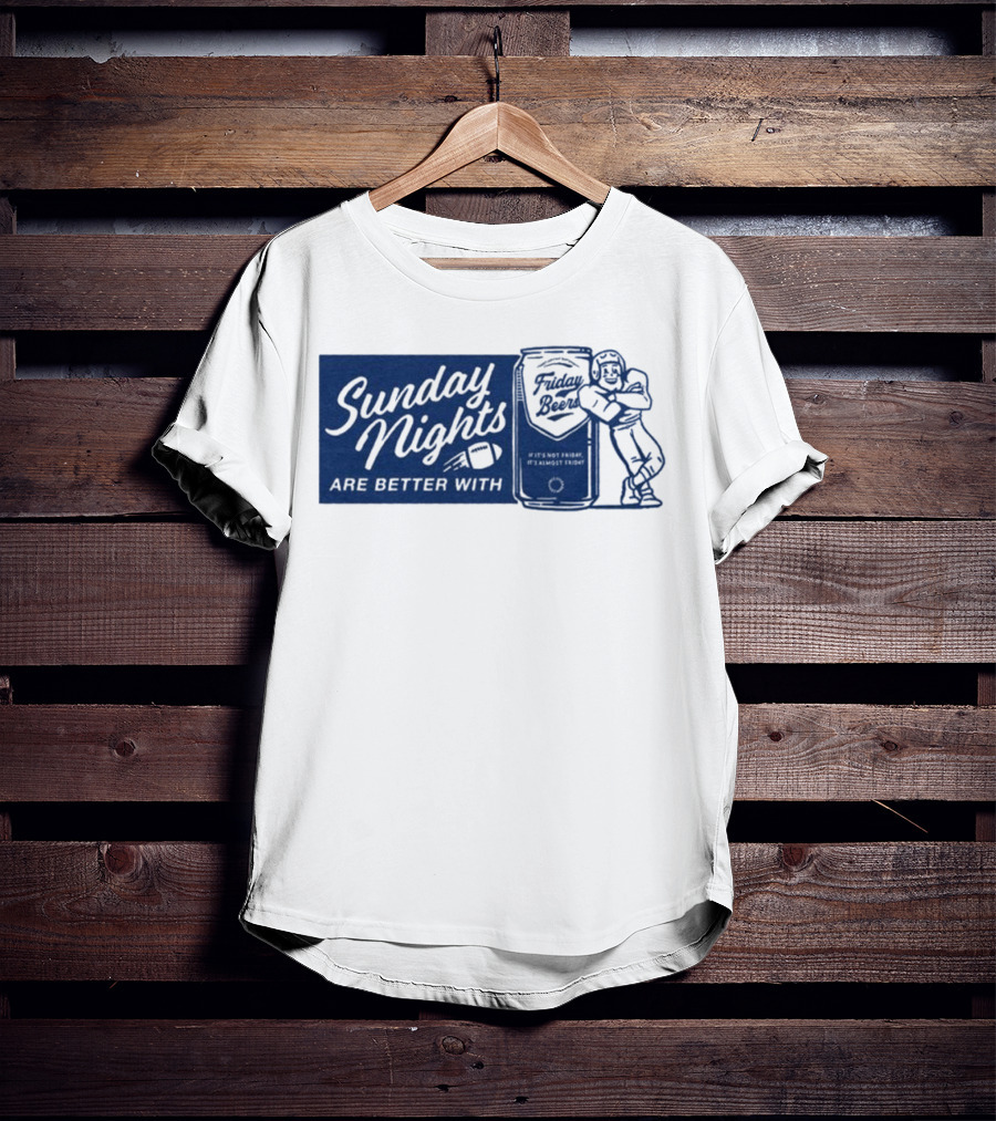 Sunday Nights Are Better With Friday Beers Football Can Hug T-Shirt
