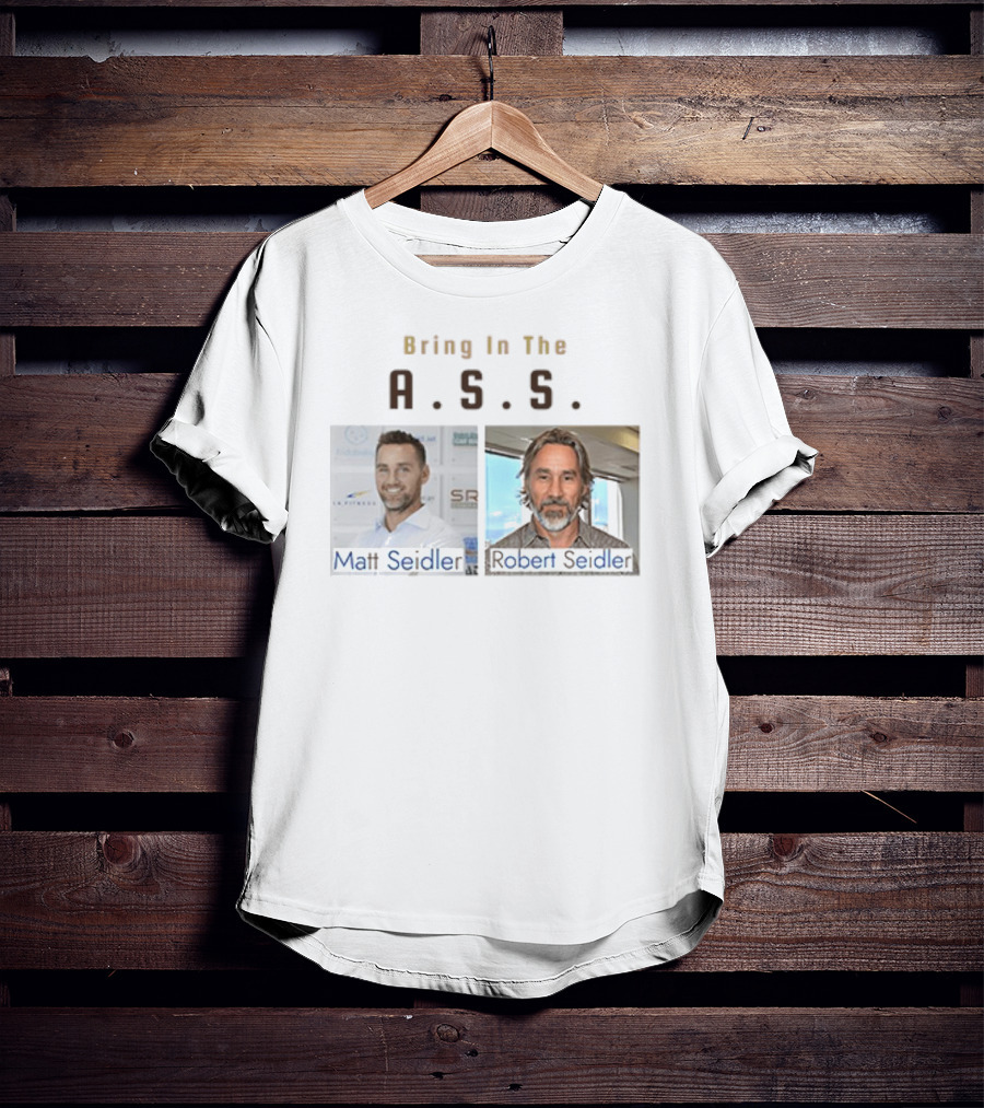 Bring In The A.S.S. Matt Seidler Robert Seidler T-Shirt