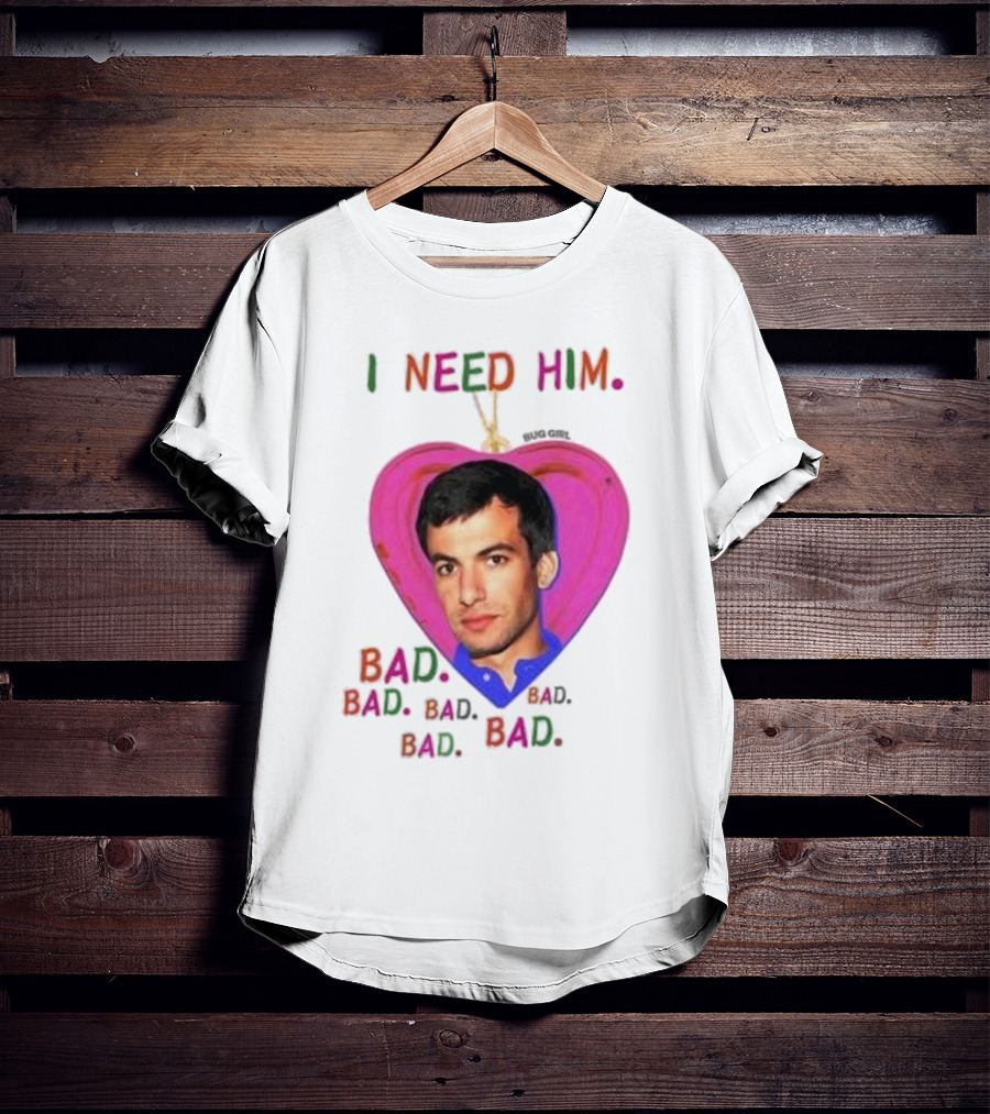 I Need Him Bad Heart Image Bug Girl Nathan For Me T-Shirt
