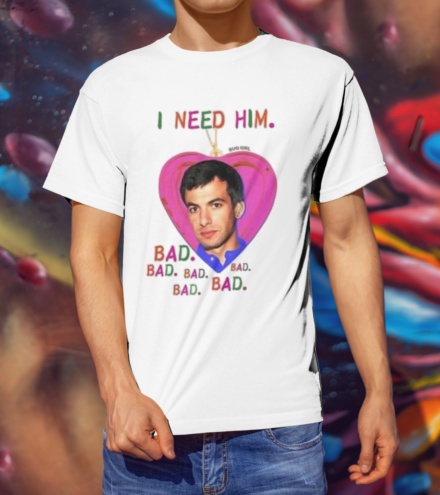 I Need Him Bad Heart Image Bug Girl Nathan For Me T-Shirt
