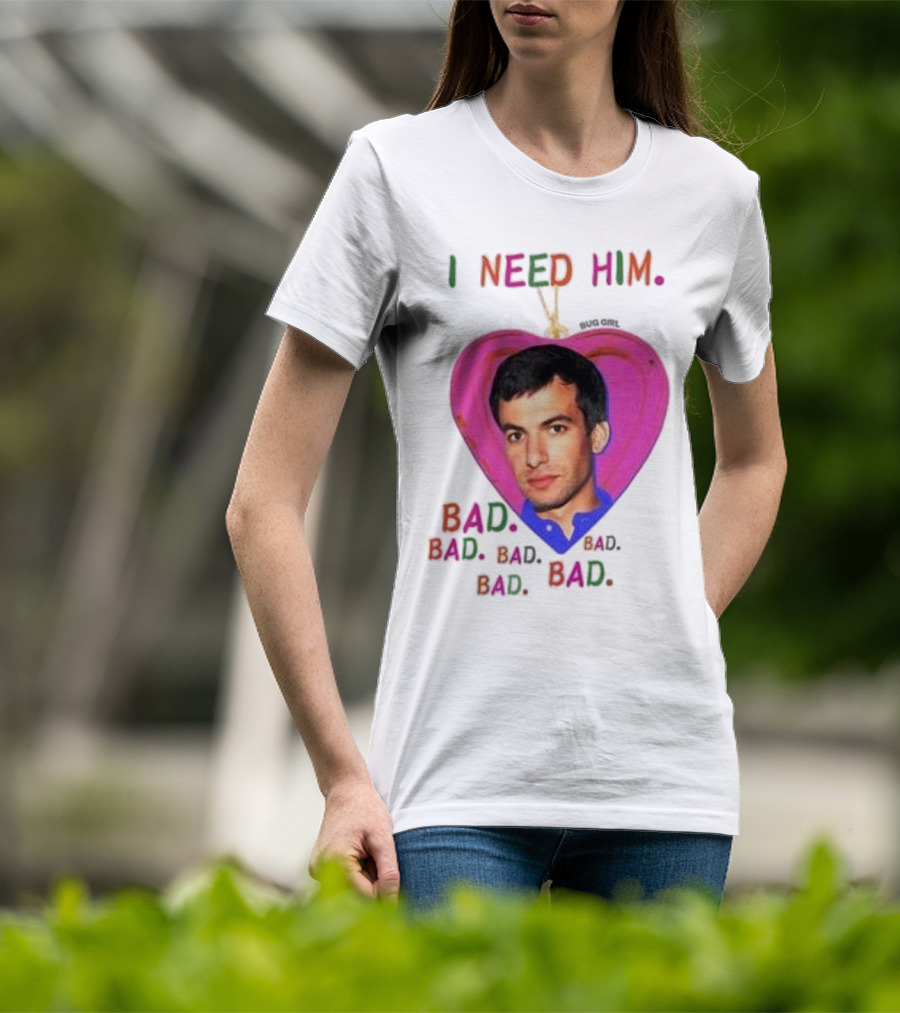 I Need Him Bad Heart Image Bug Girl Nathan For Me T-Shirt