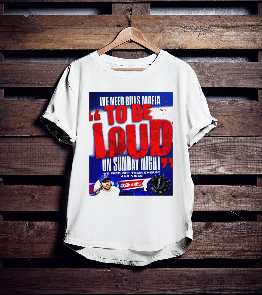 We Need Bills Mafia To Be Loud On Sunday Night We Feed Off Their Energy And Vibes Josh Allen Volume T-Shirt