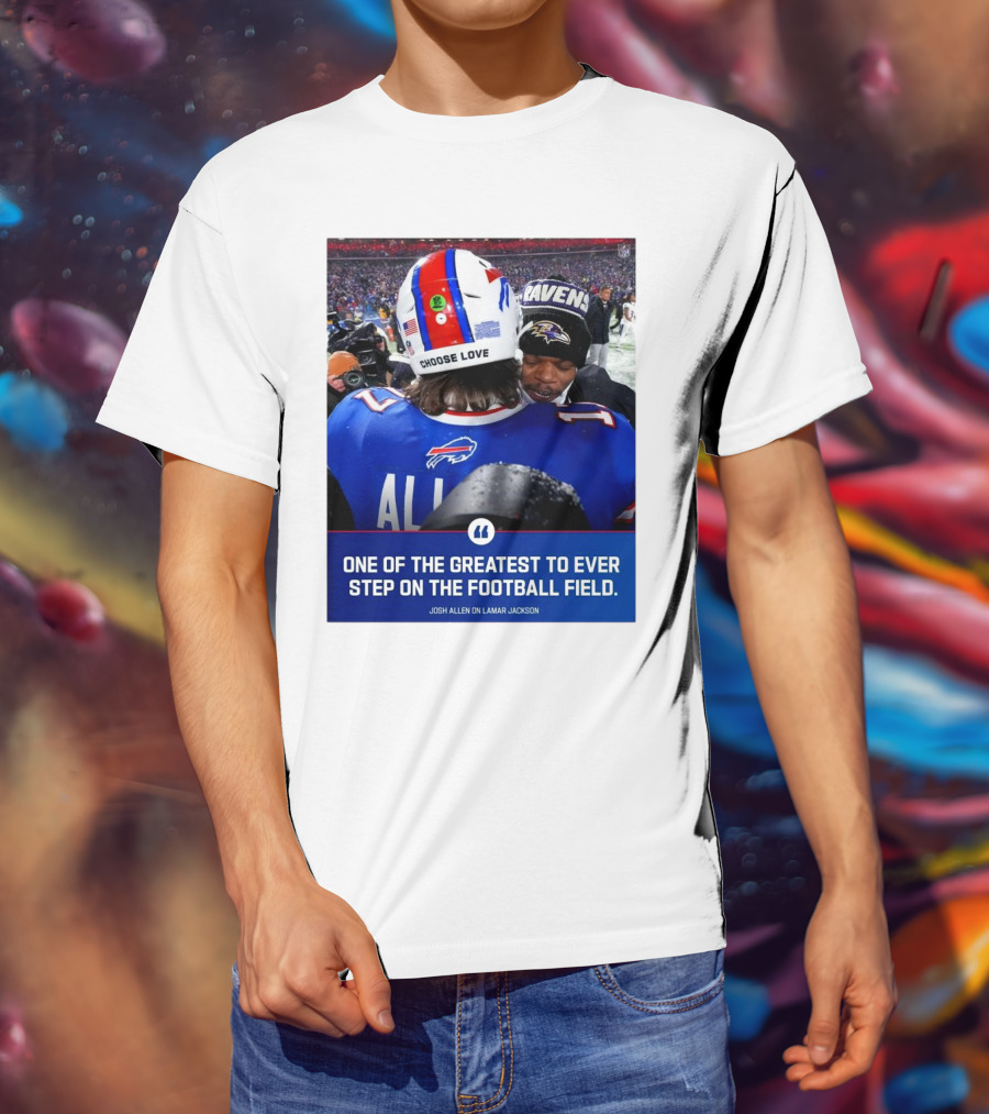 Buffalo Bills Josh Allen And Lamar Jackson Choose Love Greatest To Ever Step On The Football Field T-Shirt