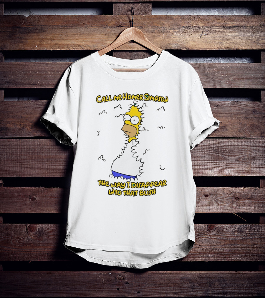 Call Me Homer Simpson The Way I Disappear Into That Bush T-Shirt