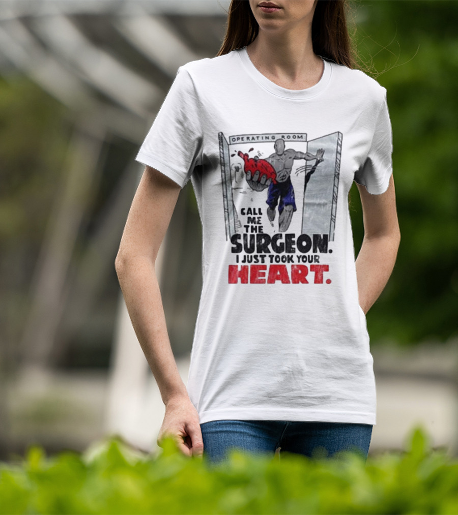 Operating Room Call Me The Surgeon I Just Took Your Heart T-Shirt