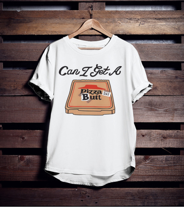 Can I Get A Pizza Butt Box Design Funny Playful Text T-Shirt