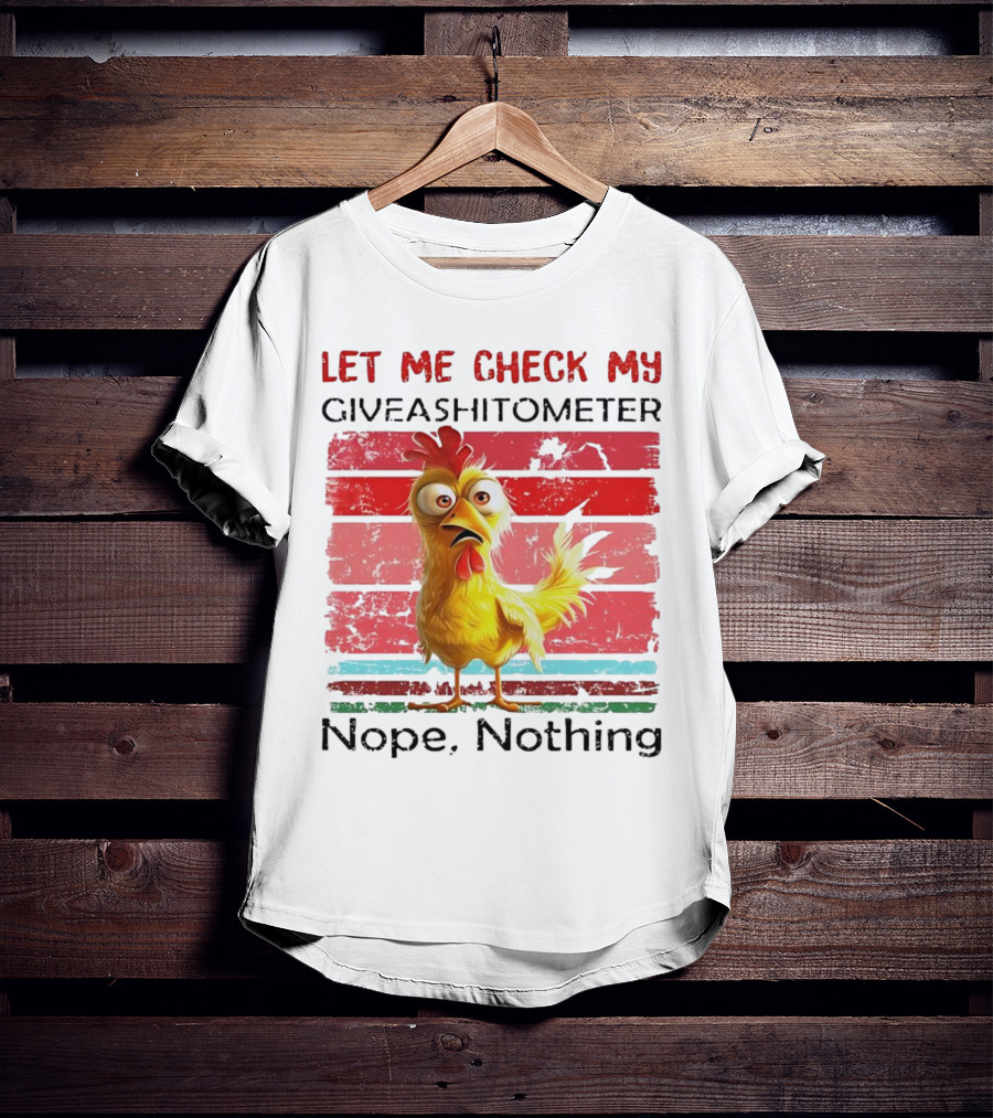 Let Me Check My Giveashitometer Chicken Nope Nothing T-Shirt