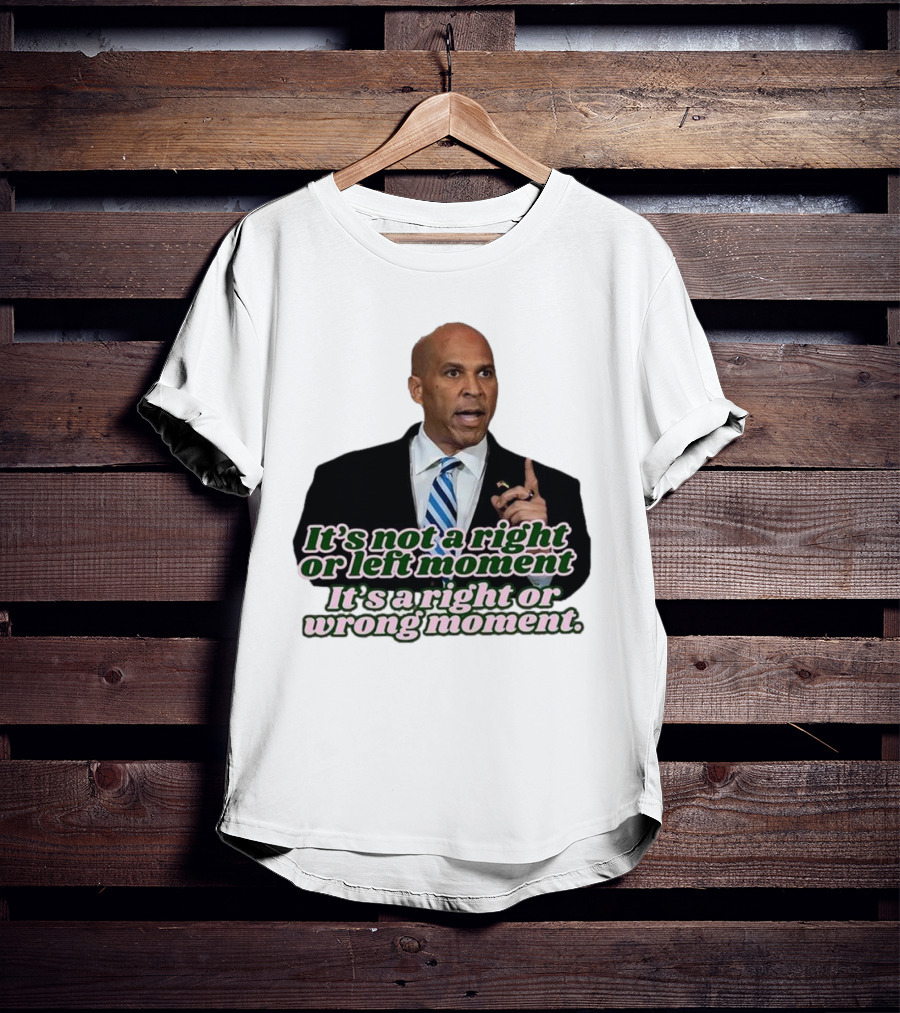 It's Not A Right Or Left Moment It's A Right Or Wrong Moment Speech By Cory Booker T-Shirt