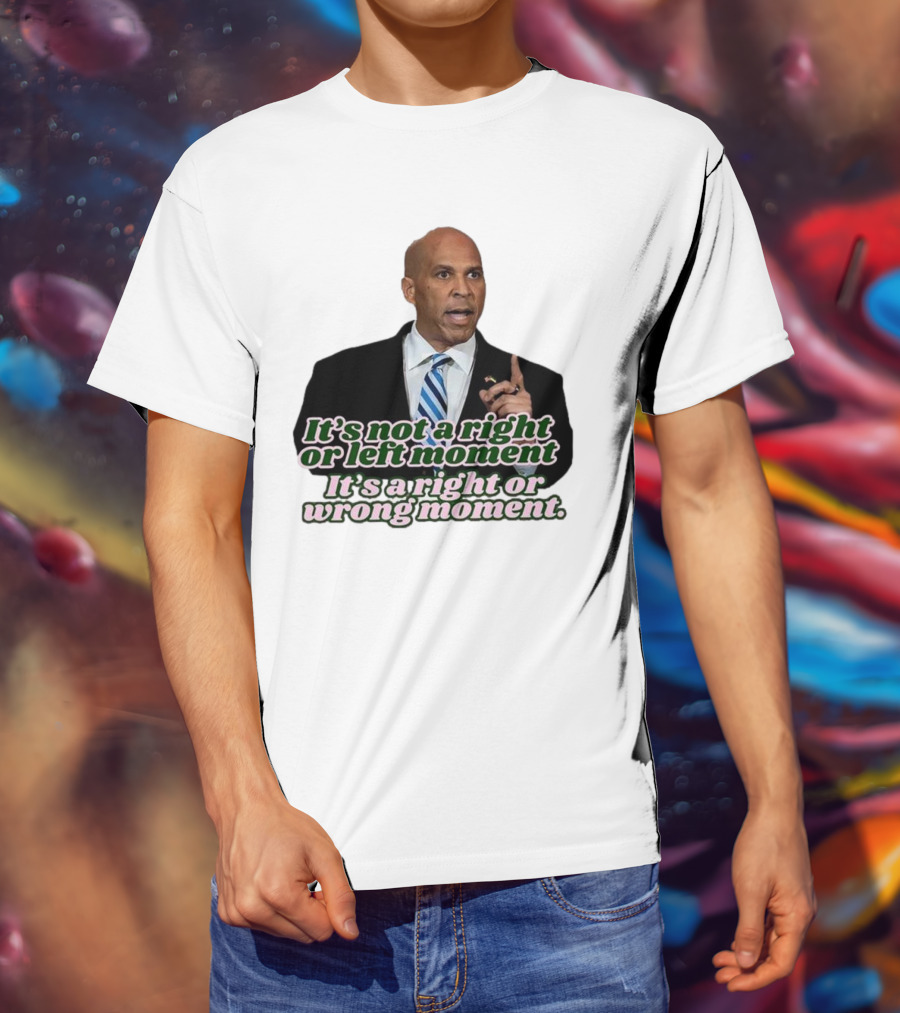 It's Not A Right Or Left Moment It's A Right Or Wrong Moment Speech By Cory Booker T-Shirt