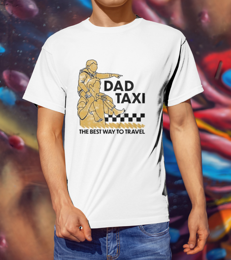 Dad Taxi The Best Way To Travel With Child On Shoulders T-Shirt