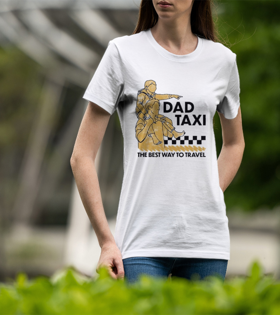Dad Taxi The Best Way To Travel With Child On Shoulders T-Shirt