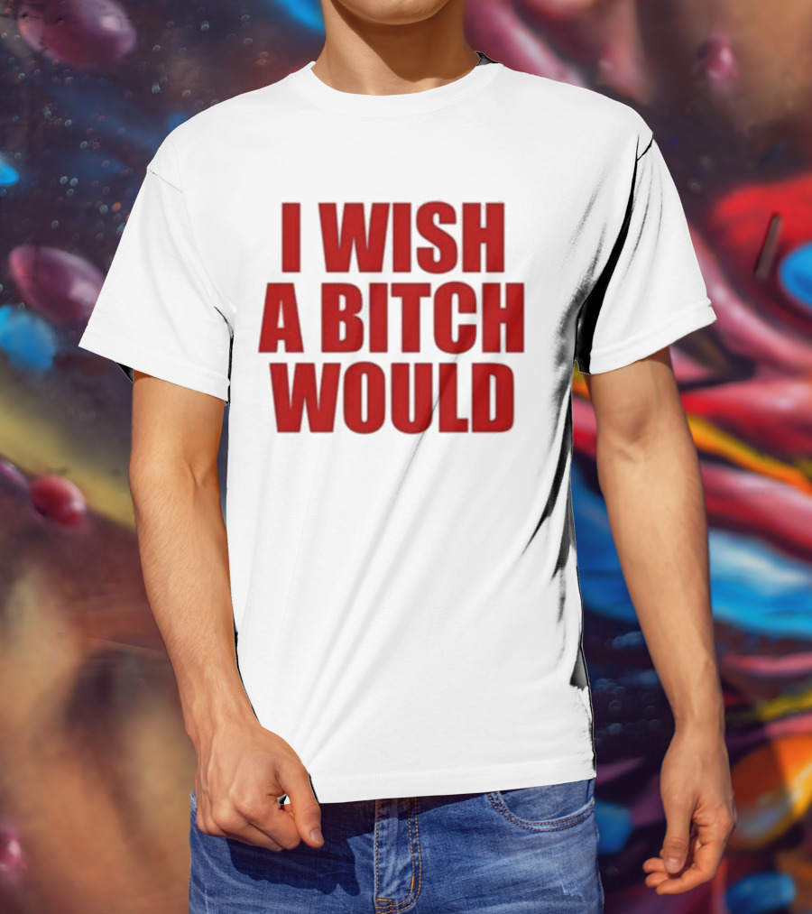 Deluludesigns I Wish A Bitch Would Red Bold Statement T-Shirt