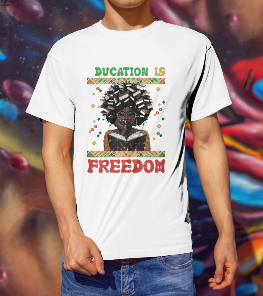 Education Is Freedom Afrocentric Black History Month Teacher Empowerment T-Shirt