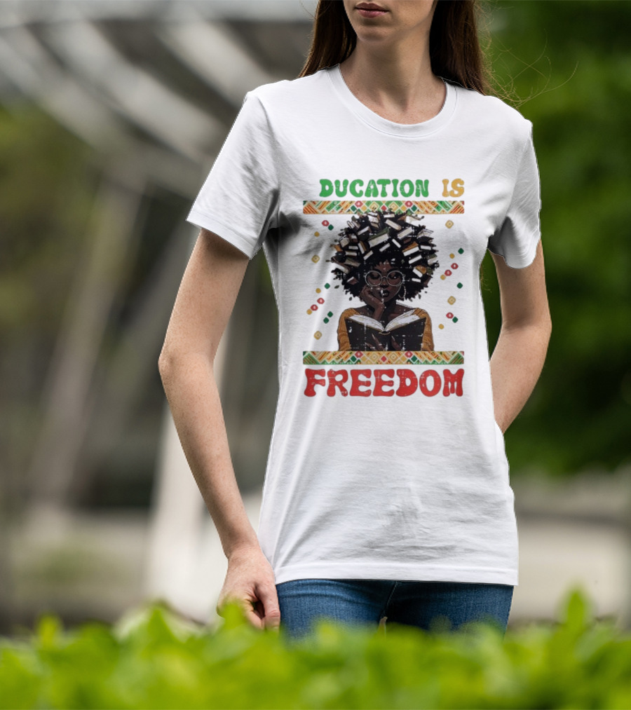 Education Is Freedom Afrocentric Black History Month Teacher Empowerment T-Shirt