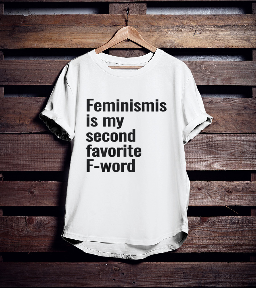Feminism Is My Second Favorite F-word T-Shirt