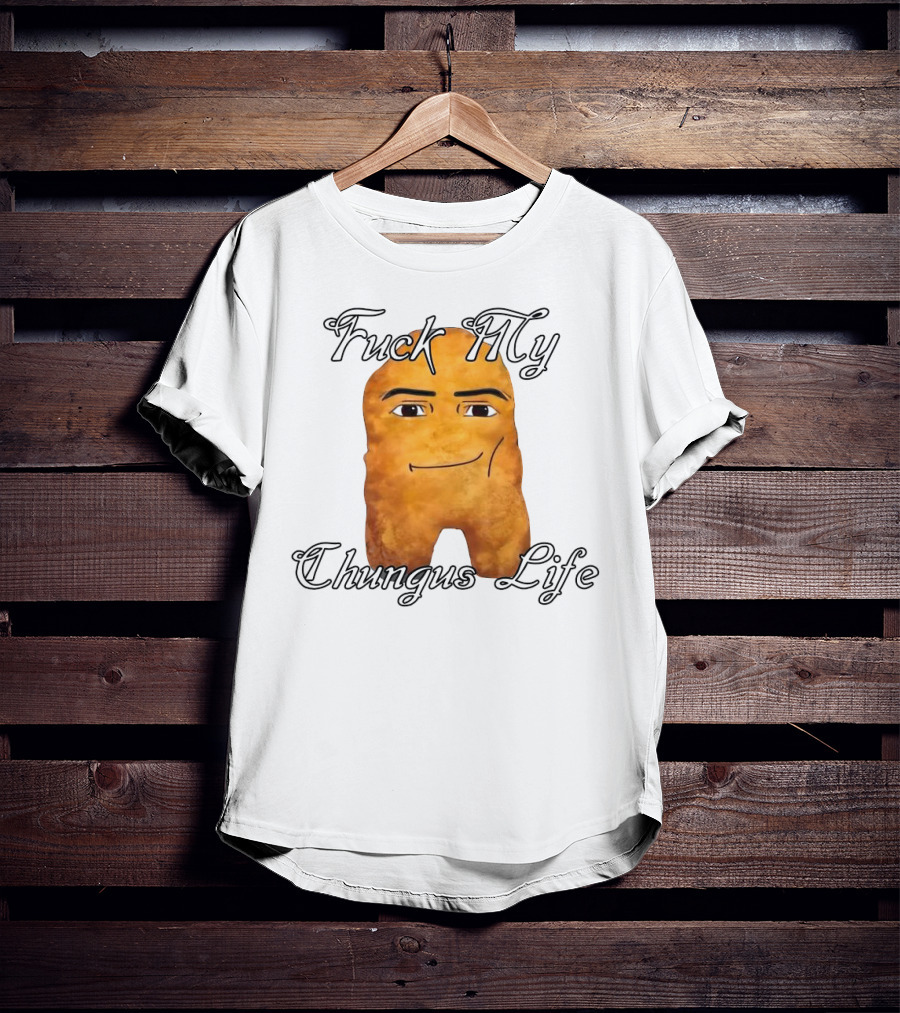 Fuck My Chungus Life Nettspend Nugget T-Shirt