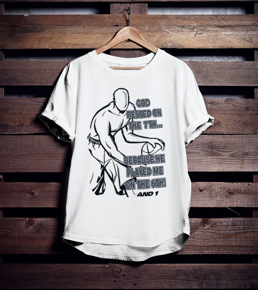 God Rested On The 7Th Because He Played Me On The 6Th And 1 Basketball Motif T-Shirt