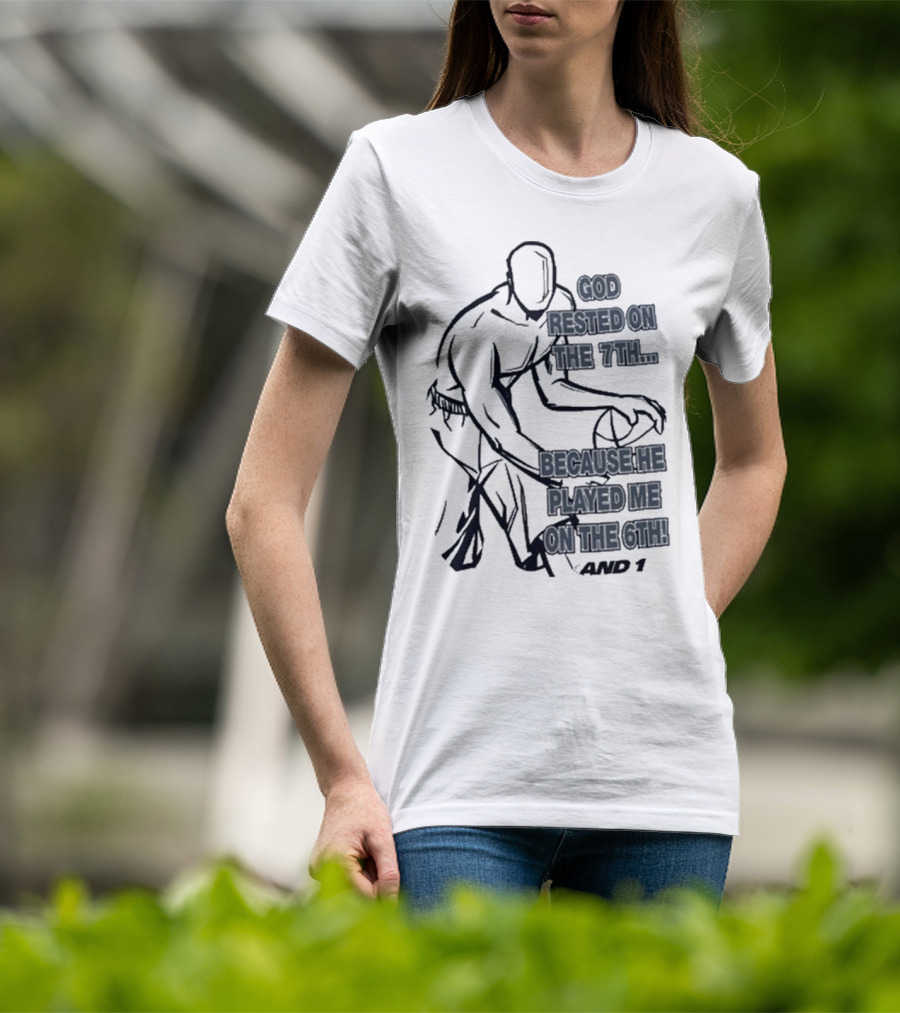 God Rested On The 7Th Because He Played Me On The 6Th And 1 Basketball Motif T-Shirt