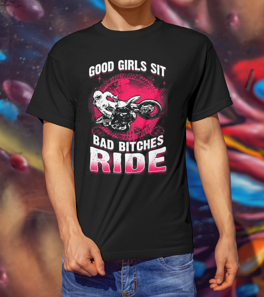 Good Girls Sit Bad Bitches Ride Motorcycle Adventure T-Shirt
