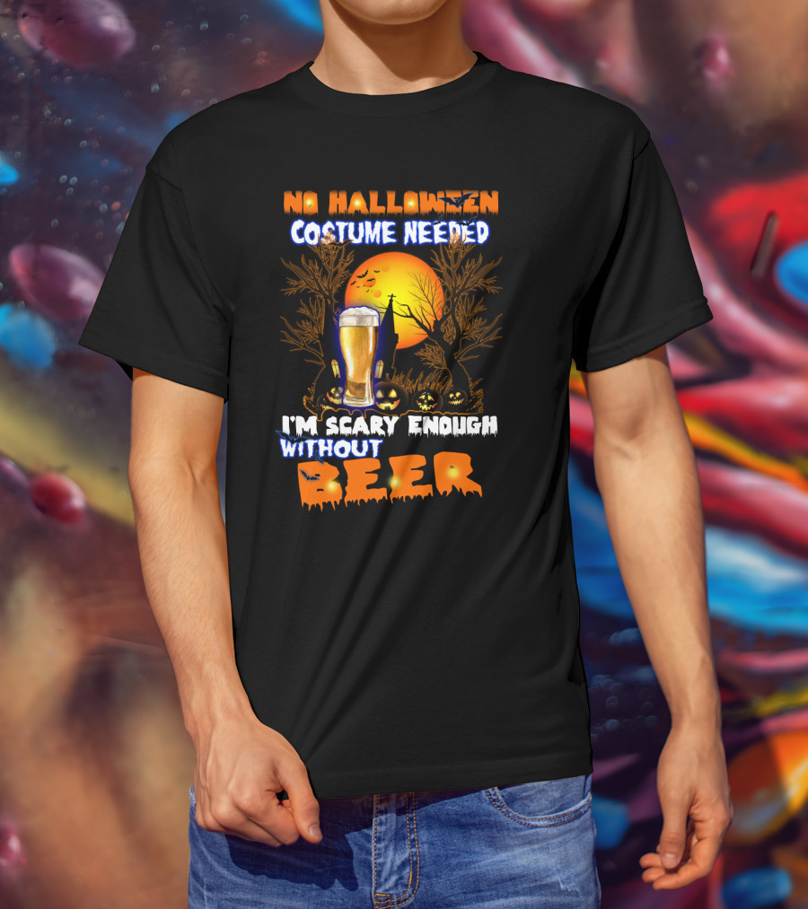 No Halloween Costume Needed I'm Scary Enough Without Beer Jack-O'-Lanterns And Full Moon T-Shirt