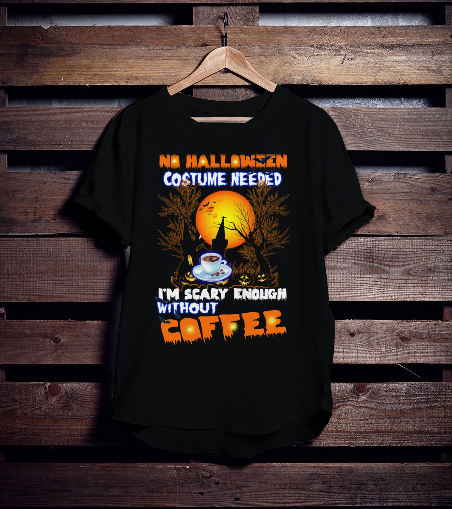 No Halloween Costume Needed I'm Scary Enough Without Coffee Iconic Spooky Coffee Cup And Haunted Scene T-Shirt