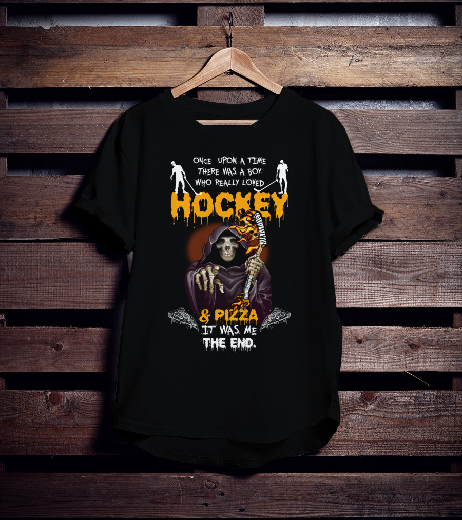 Once Upon A Time There Was A Boy Who Really Loved Hockey And Pizza It Was Me The End T-Shirt