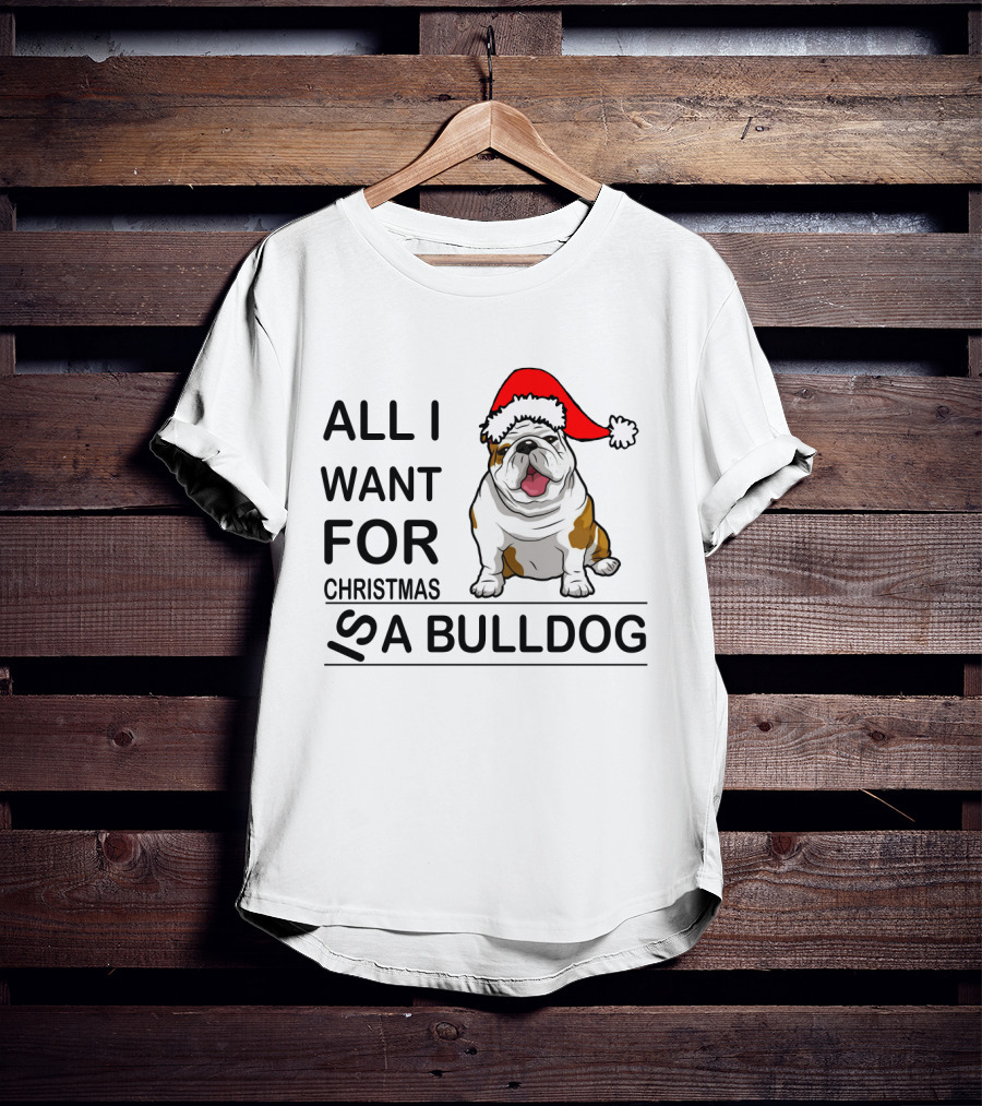All I Want For Christmas Is A Bulldog With Santa Hat Iconic Festive Dog Lover's Phrase T-Shirt