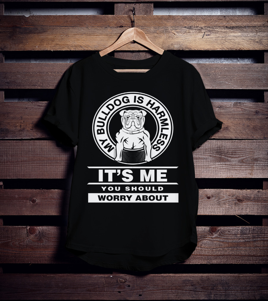 Funny Bulldog Mom Life: My Bulldog Is Harmless It's Me You Should Worry About T-Shirt