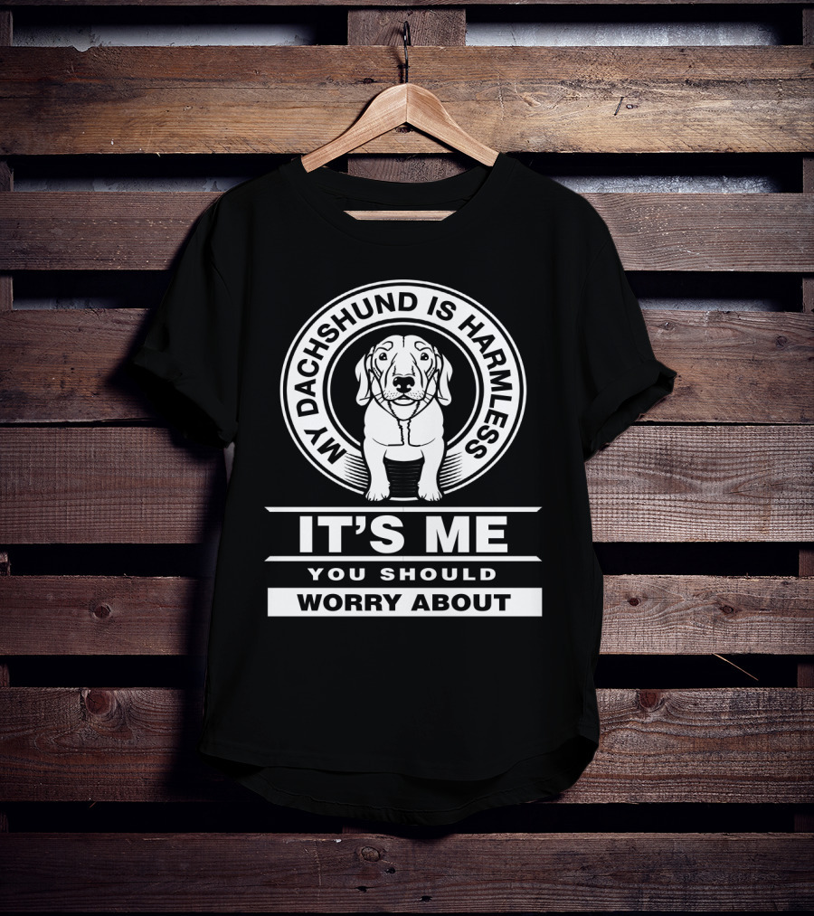 My Dachshund Is Harmless It's Me You Should Worry About Funny Dog Dachshund T-Shirt