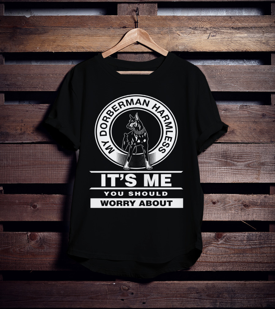 My Doberman Harmless It's Me You Should Worry About T-Shirt