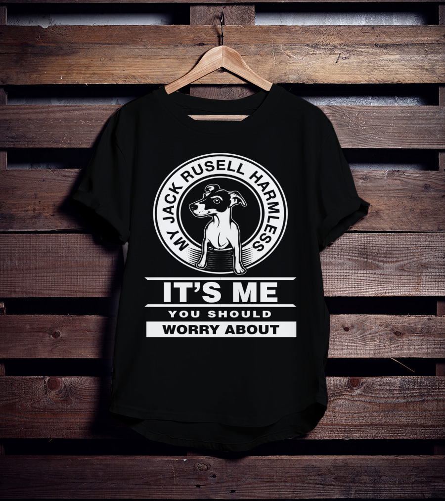 My Jack Russell Harmless It's Me You Should Worry About T-Shirt