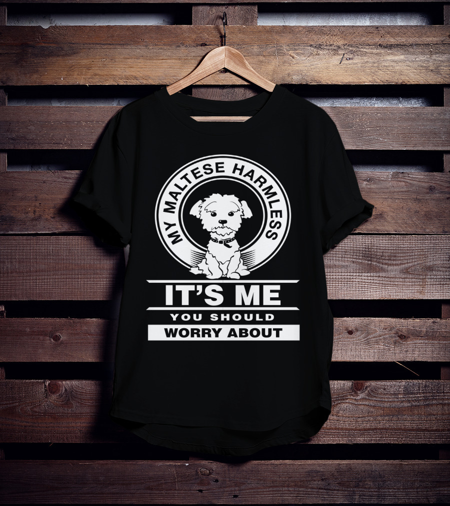 Maltese Dog Lovers My Maltese Harmless It's Me You Should Worry About T-Shirt