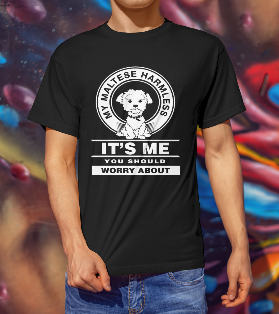 Maltese Dog Lovers My Maltese Harmless It's Me You Should Worry About T-Shirt