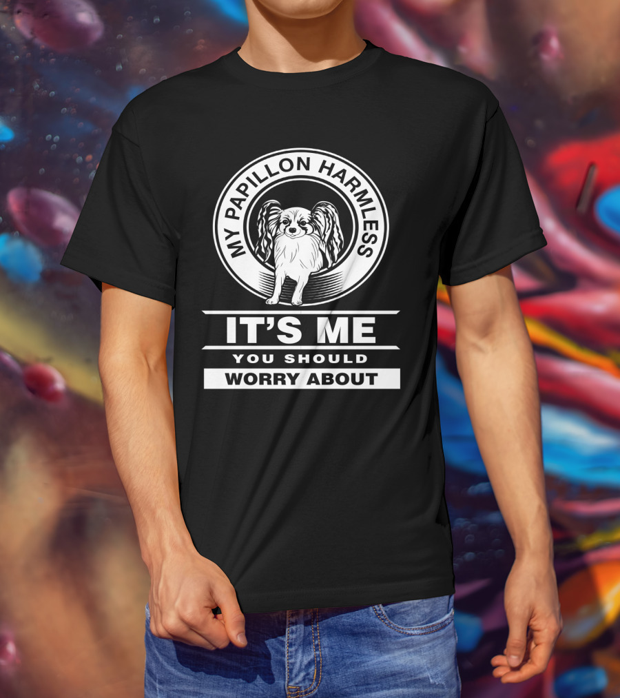 My Papillon Harmless It's Me You Should Worry About T-Shirt