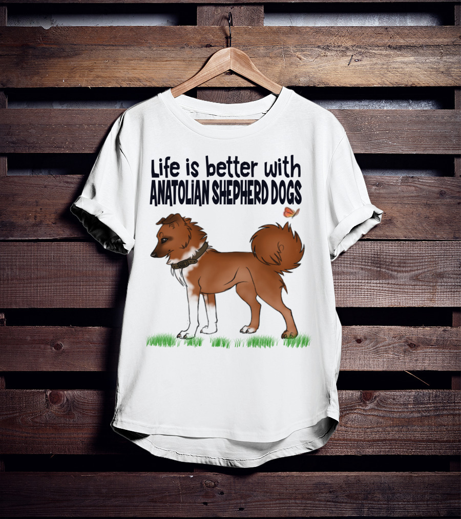 Life Is Better With Anatolian Shepherd Dogs T-Shirt