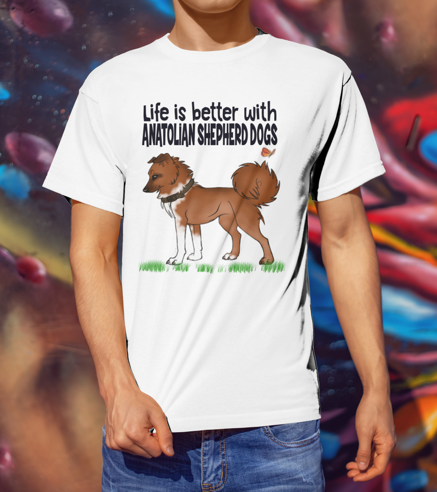 Life Is Better With Anatolian Shepherd Dogs T-Shirt