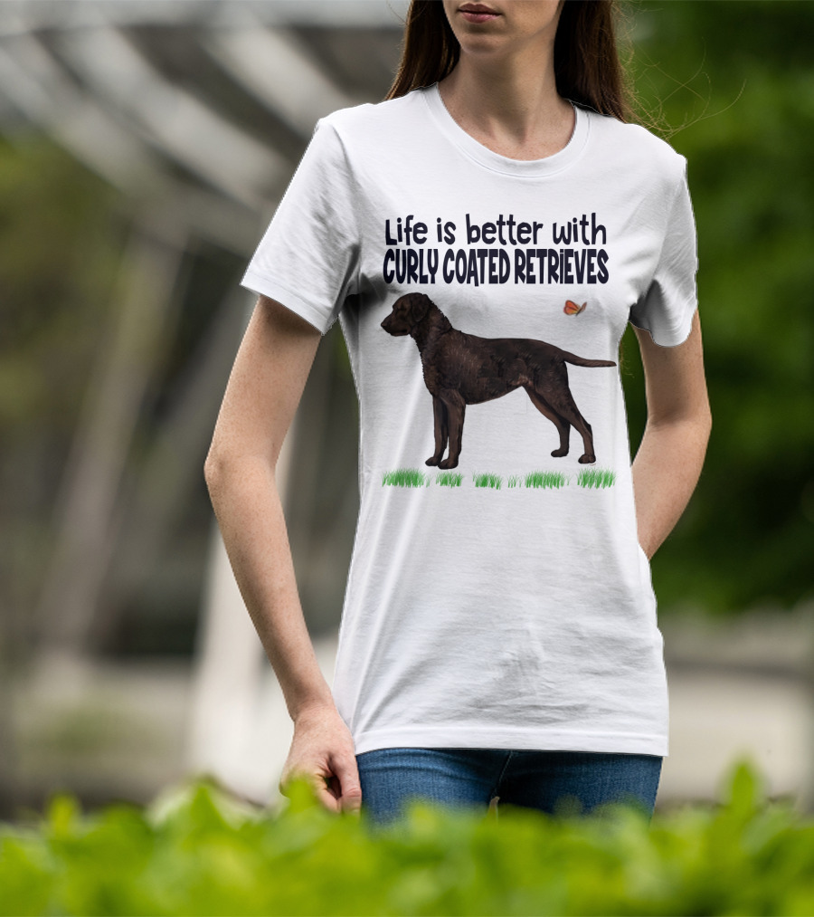 Life Is Better With Curly Coated Retrievers T-Shirt