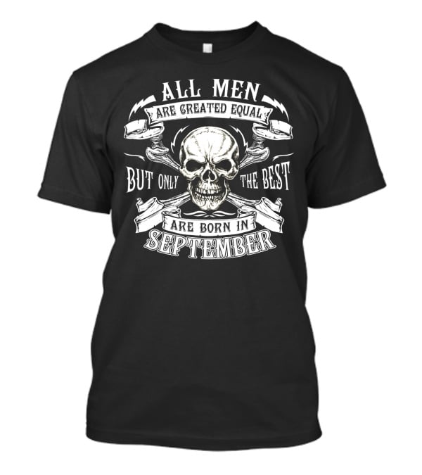 All Men Are Created Equal But Only The Best Are Born IN September Skull T-Shirt