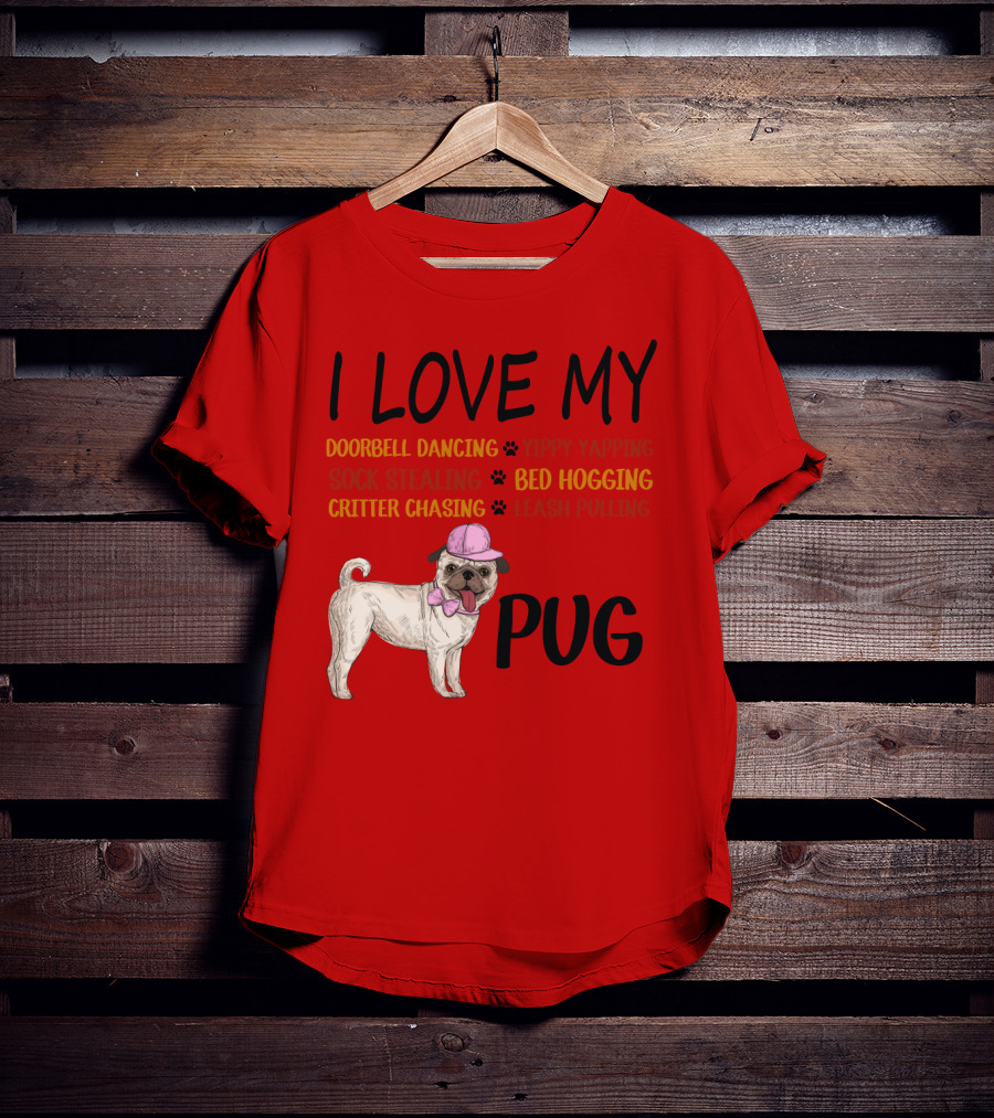 I Love My Pug Doorbell Dancing Yippy Yapping Sock Stealing Bed Hogging Critter Chasing Leash Pulling T-Shirt
